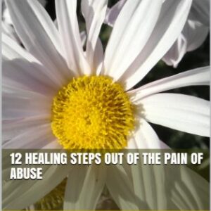 12 Healing Steps Out of the Pain of Abuse